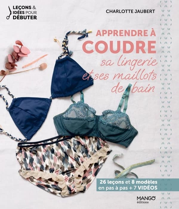Apprendre à coudre sa lingerie et ses maillots de bain : 26 leçons et 8 modèles en pas à pas + 7 vidéos (2e éd.) Charlotte Jaubert
