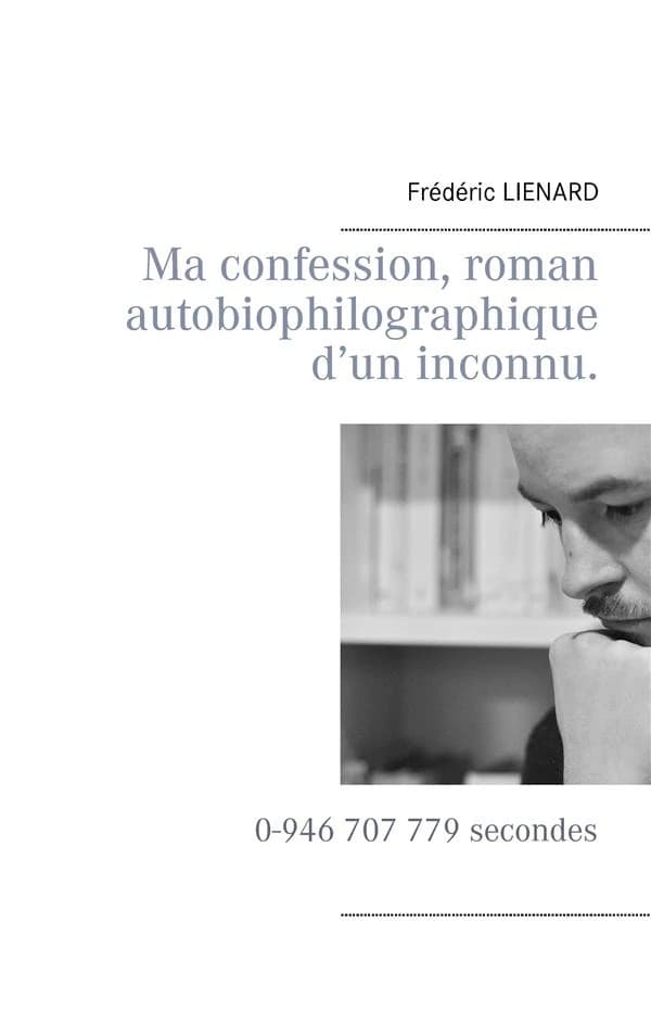Ma confession, roman autobiophilographique d'un inconnu : 0-946 707 779 secondes