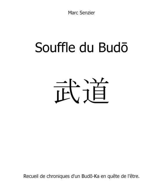 Souffle du Budō : recueil de chroniques d'un budō-ka en quête de l'être