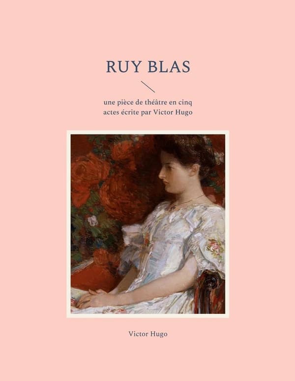 Ruy Blas : une pièce de théâtre en cinq actes écrite par Victor Hugo