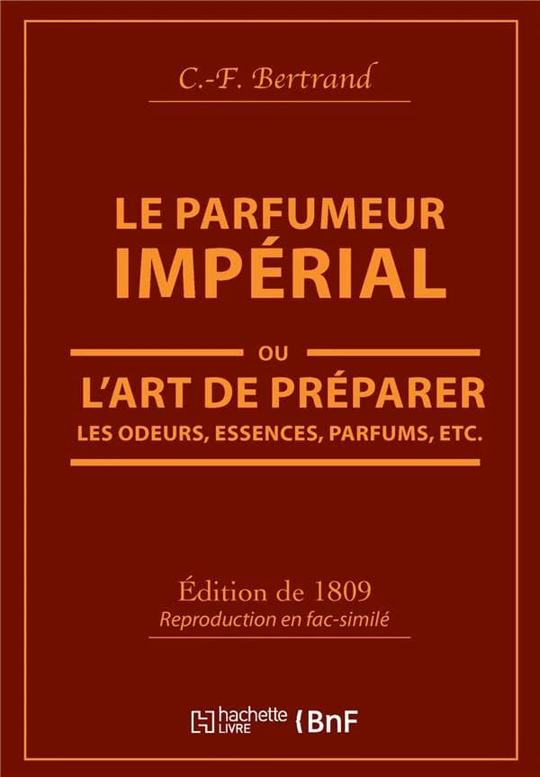 Le Parfumeur impérial, ou L'art de préparer les odeurs, essences, parfums pommades, : huiles vinaigres de propreté, savons & un index alphabétique des substances propres à la parfumerie