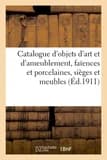 Catalogue d'objets d'art et d'ameublement, faïences et porcelaines, sièges et meubles, étoffes : tapisseries
