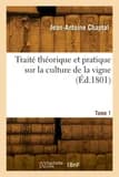 Traité théorique et pratique sur la culture de la vigne. Tome 1