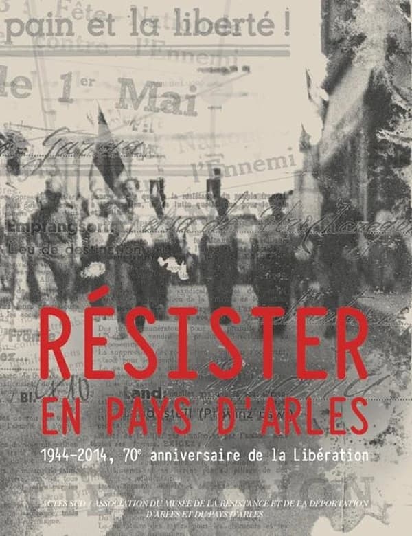 Résister en pays d'Arles : 1944-2014, 70e anniversaire de la Libération