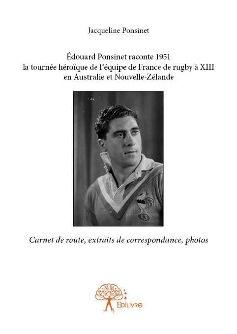 Édouard Ponsinet raconte 1951, la tournée héroïque de l'équipe de France de rugby à XIII en Australie et Nouvelle-Zélande : carnet de route , extraits de correspondance, photos