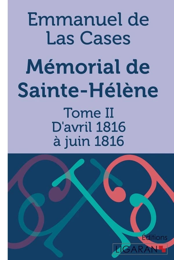 Mémorial de Sainte-Hélène Tome 2 ; d'avril 1816 à juin 1816