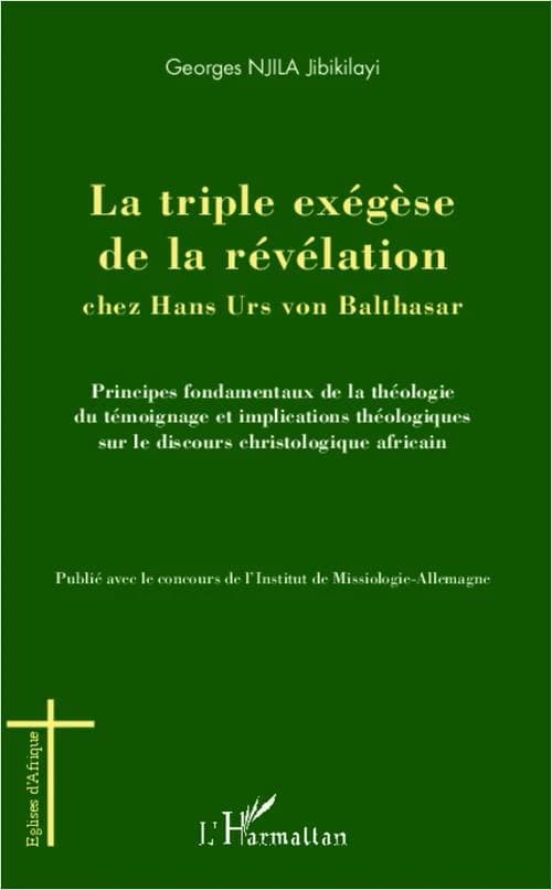 La triple exégèse de la révélation chez Hans Urs von Balthasar : principes fondamentaux de la théologie du témoignage et implications théologiques sur le discours christologique africain