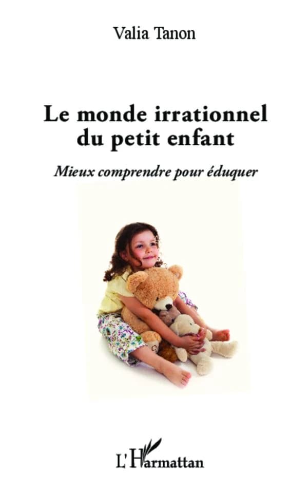Le monde irrationnel du petit enfant : mieux connaître pour éduquer