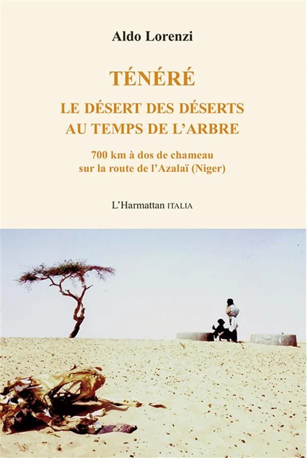 Ténéré : le désert des déserts au temps de l'arbre : 700 km à dos de chameau sur la route de l'Azalaï, Niger