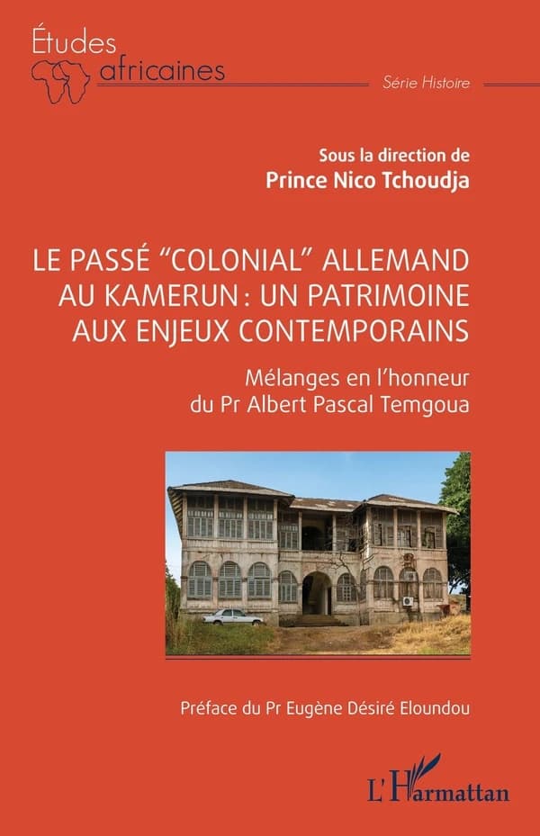 Le passé colonial allemand au Kamerun, un patrimoine aux enjeux contemporains : mélanges en l'honneur du professeur Albert Pascal Temgoua