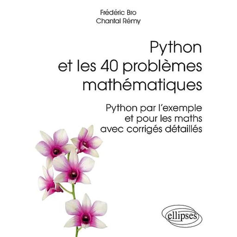 Python et les 40 problèmes mathématiques : Python par l'exemple et pour les maths, avec corrigés détaillés