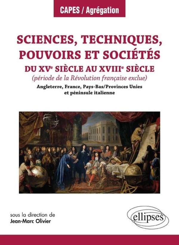 Sciences, techniques, pouvoirs et sociétés du XVe au XVIIIe siècle : période de la Révolution française exclue : Angleterre, France, Pays-Bas-Provinces unies et péninsule italienne