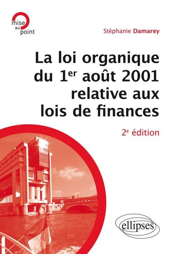 La loi organique du 1er août 2001 relative aux lois de finances : introduction aux finances publiques (2e éd.) Stéphanie Damarey,...