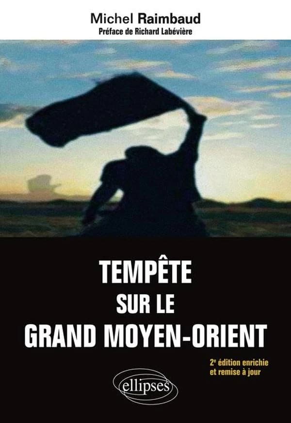 Tempête sur le grand Moyen-Orient : entre l'empire atlantique et l'Eurasie, le monde arabo-musulman (2e éd. enrichie et remise à jour) Michel Raimbaud ; préface Richard Labévière