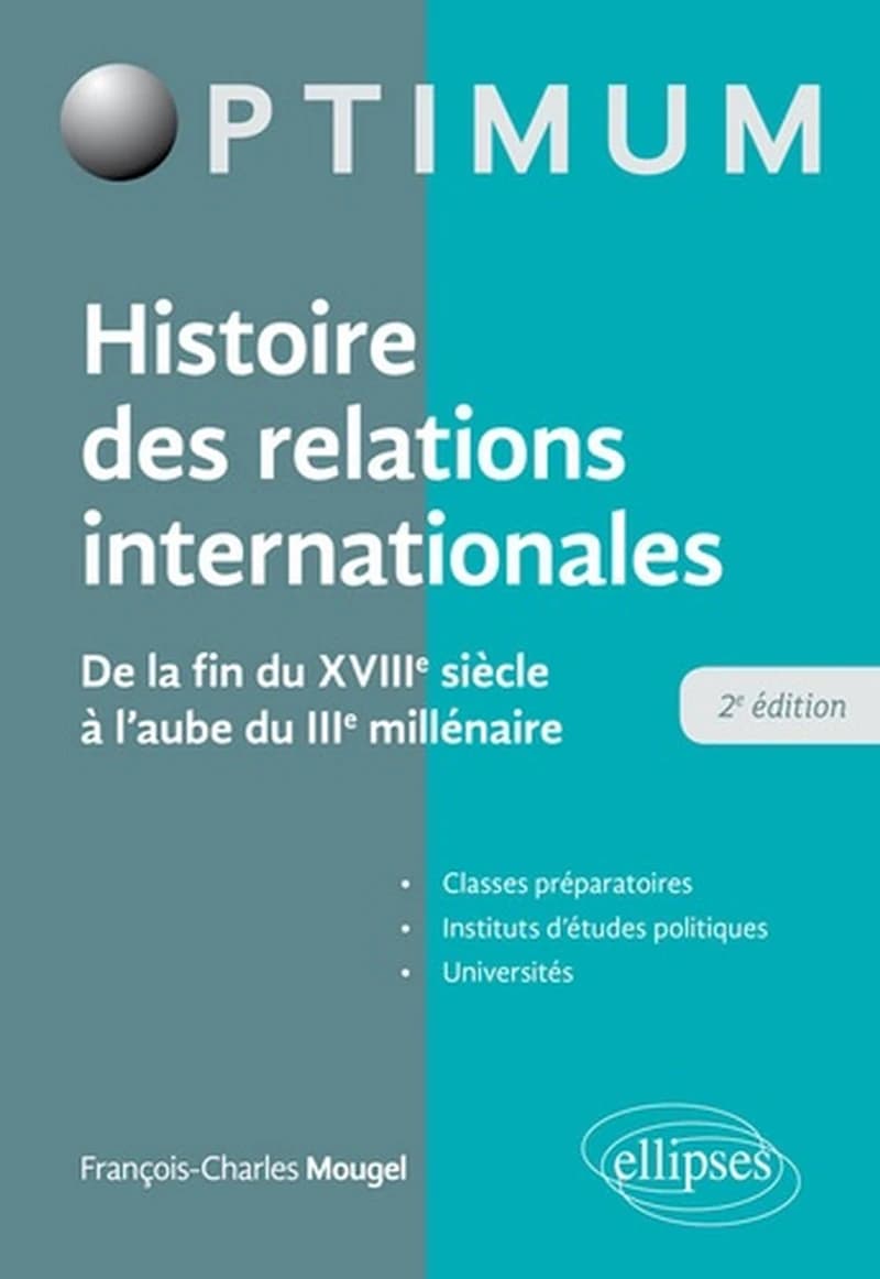 Histoire des relations internationales : de la fin du XVIIIe siècle à l'aube du IIIe millénaire (2e éd.) François-Charles Mougel,...
