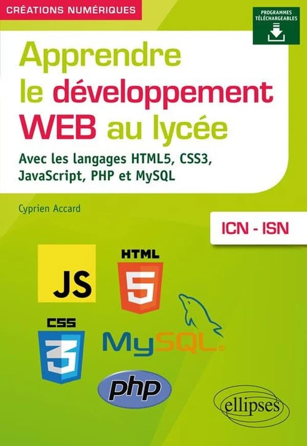 Apprendre le développement web au lycée : avec les langages HTML5, CSS3, JavaScript, PHP et MySQL : ICN et ISN