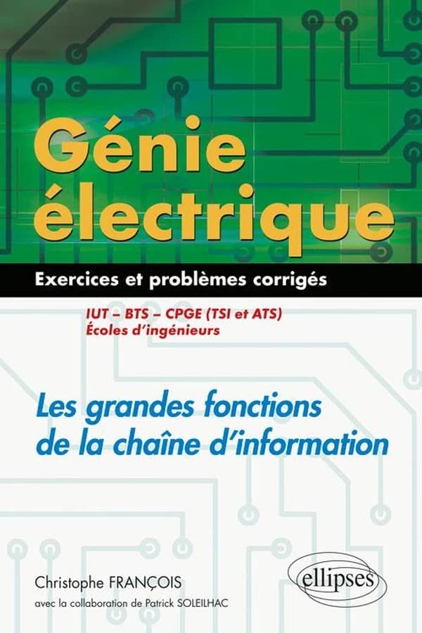 Génie électrique. Les grandes fonctions de la chaîne d'information : exercices et problèmes corrigés : IUT, BTS, CPGE, TSI et ATS, écoles d'ingénieurs