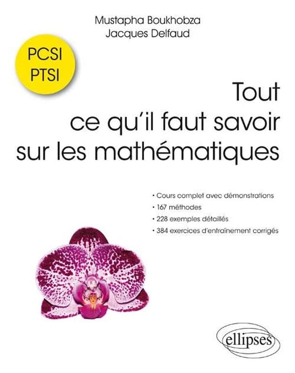 Tout ce qu'il faut savoir sur les mathématiques en PCSI et PTSI : cours complet avec démonstrations, 167 méthodes, 228 exemples détaillés et 384 exercices d'entraînement corrigés