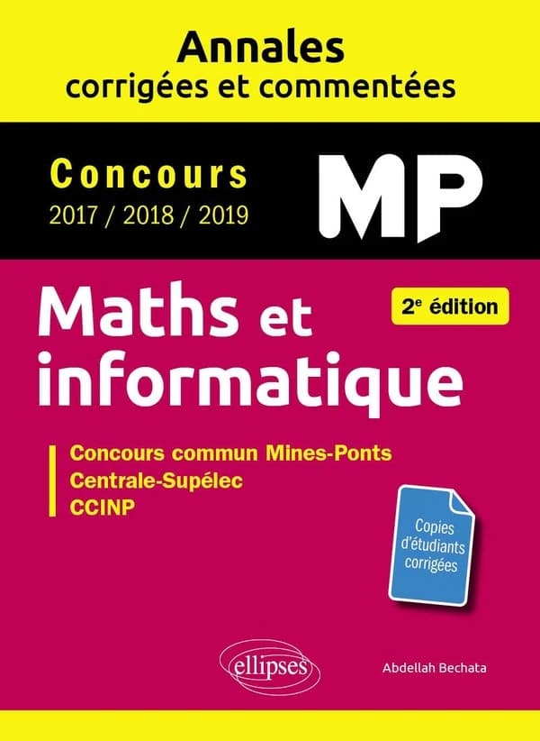 Maths et informatique : concours MP 2017, 2018, 2019 : concours commun Mines-Ponts, Centrale-Supélec, CCINP (2e éd.) Abdellah Bechata,...