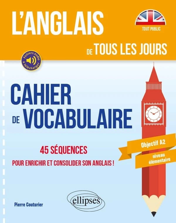 L'anglais de tous les jours : cahier de vocabulaire : 45 séquences pour enrichir et consolider son anglais ! : tout public : objectif A2, niveau intermédiaire