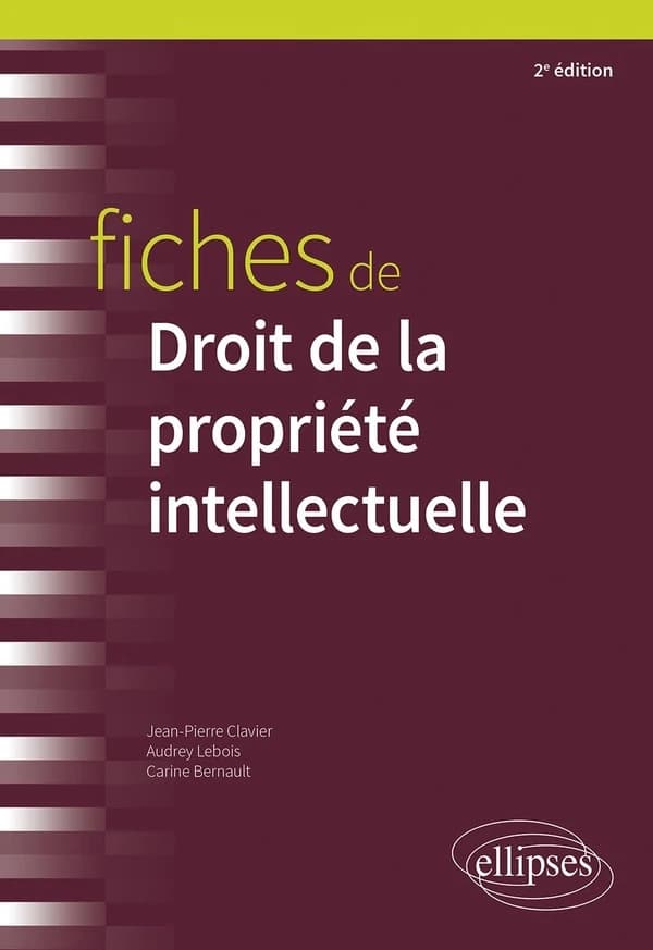 Fiches de droit de la propriété intellectuelle : rappels de cours et exercices corrigés (2e éd.) Jean-Pierre Clavier,... Audrey Lebois,... Carine Bernault,...