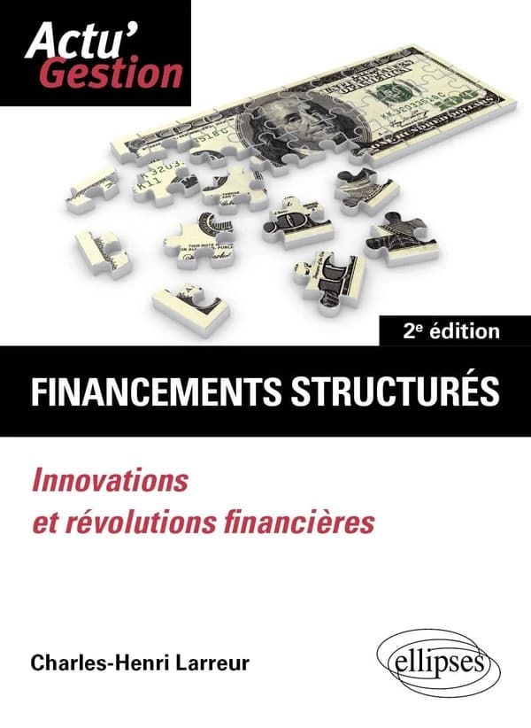 Financements structurés : innovations et révolutions financières (2e éd.) Charles-Henri Larreur,...