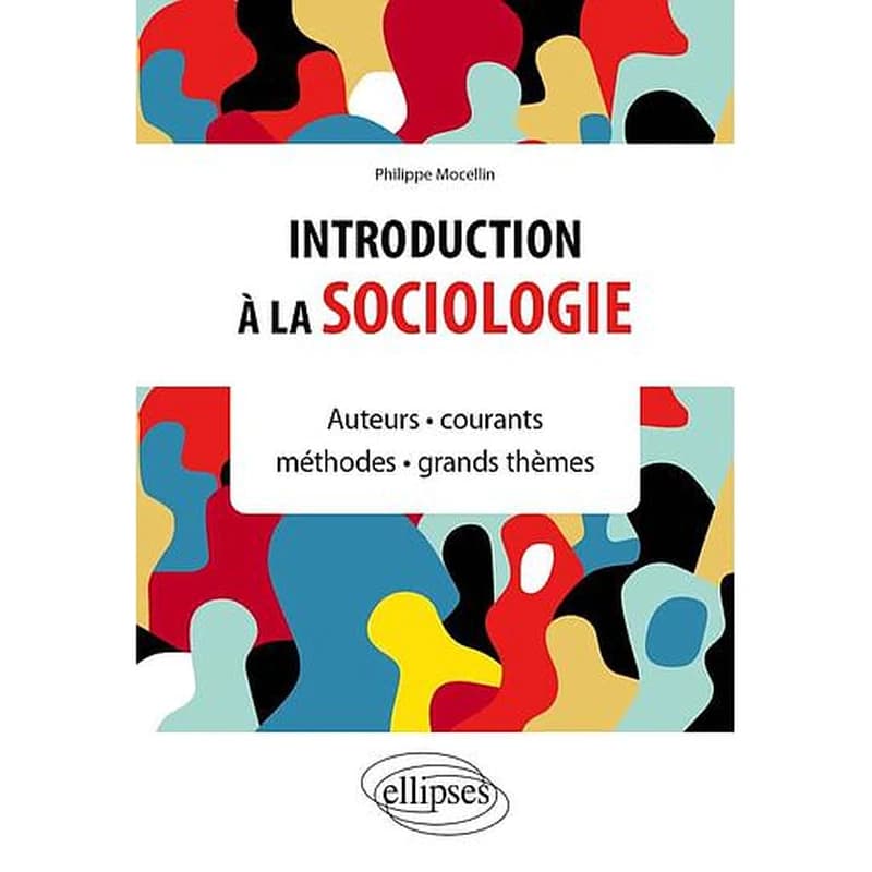 Introduction à la sociologie : auteurs, courants, méthodes, grands thèmes