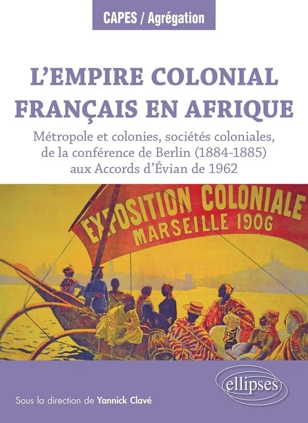 L'empire colonial français en Afrique : métropole et colonies, sociétés coloniales, de la conférence de Berlin, 1884-1885, aux accords d'Évian de 1962