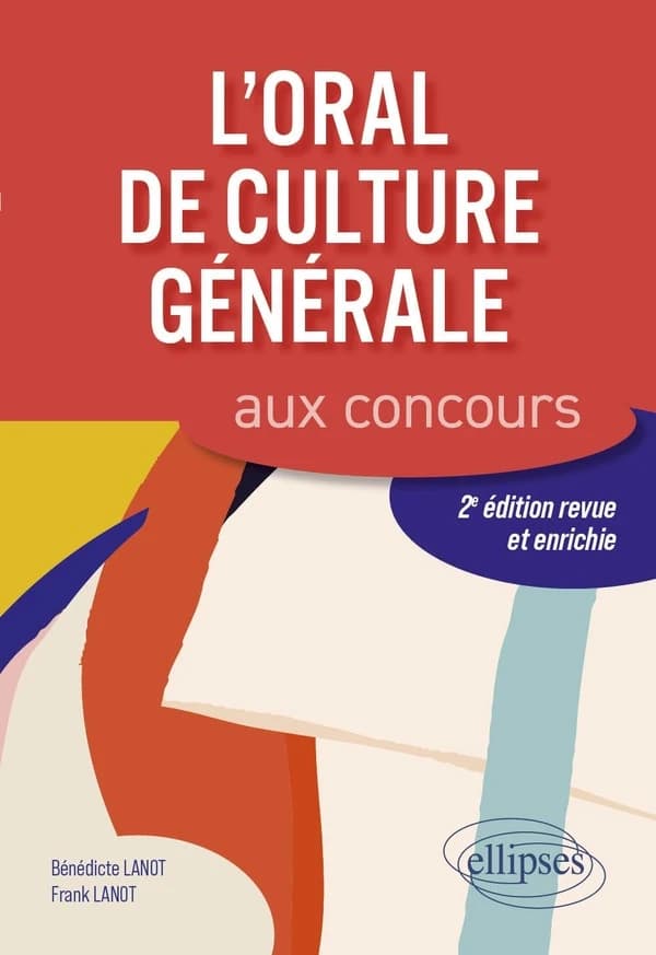 L'oral de culture générale aux concours (2e éd. revue et enrichie) Bénédicte Lanot, Frank Lanot
