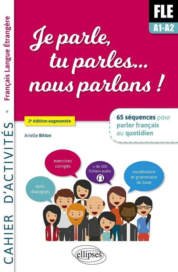 Je parle, tu parles, nous parlons ! : cahier d'activités français langue étrangère : FLE A1-A2 : 65 séquences pour parler français au quotidien (2e éd. augmentée) Arielle Bitton