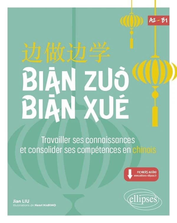 Bian zuo bian xué : travailler ses connaissances et consolider ses compétencences en chinois : A2-B1