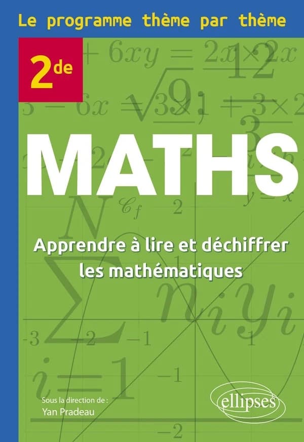 Maths : Seconde ; Le programme thème par thème ; Apprendre à lire et déchiffrer les mathématiques