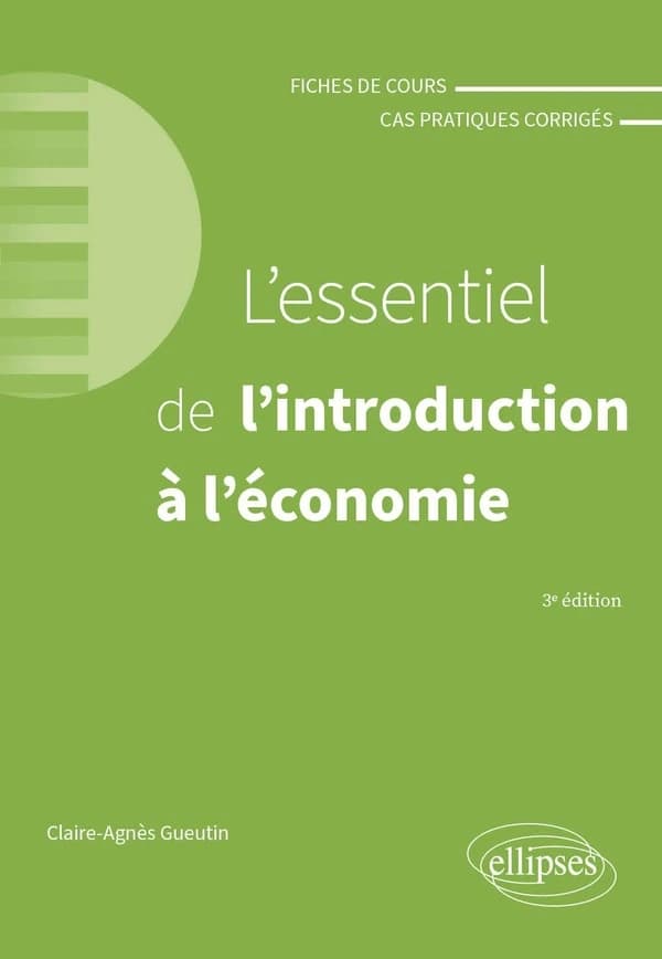 L'essentiel de l'introduction à l'économie : fiches de cours et cas pratiques corrigés (3e éd.) Claire-Agnès Gueutin
