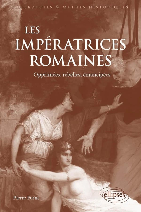 Les impératrices romaines : opprimées, rebelles, émancipées, 27 avant J.-C.-235 après J.-C