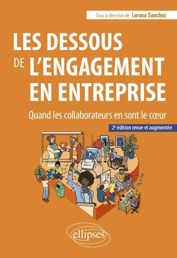 Les dessous de l'engagement en entreprise : quand les collaborateurs en sont le coeur (2e éd. revue et enrichie) sous la direction de Lorena Sanchez,... ; illustration de couverture réalisée par Thibault Milet