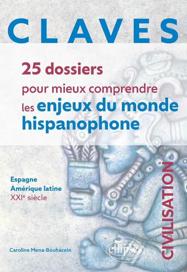Claves : 25 dossiers pour mieux comprendre les enjeux du monde hispanophone : Espagne, Amérique latine, XXIe siècle