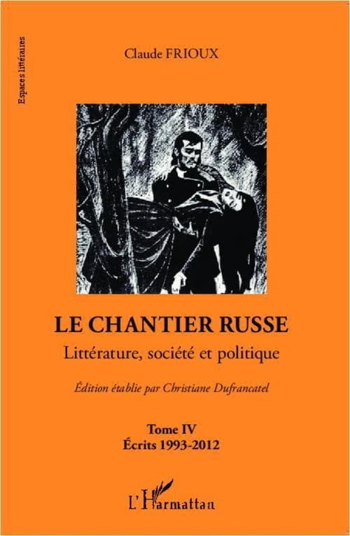 Le chantier russe : littérature, société et politique. Tome IV, Écrits 1993-2012