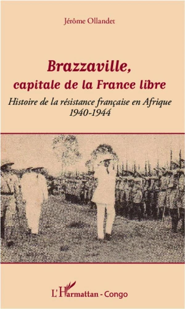 Brazzaville, capitale de la France libre : histoire de la Résistance française en Afrique, 1940-1944