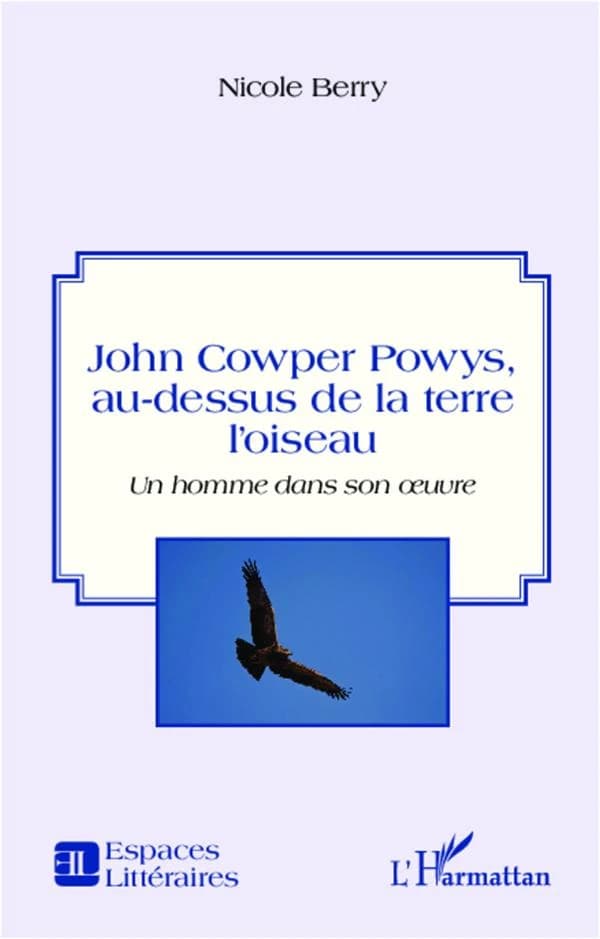 John Cowper Powys, au-dessus de la terre l'oiseau : un homme dans son oeuvre