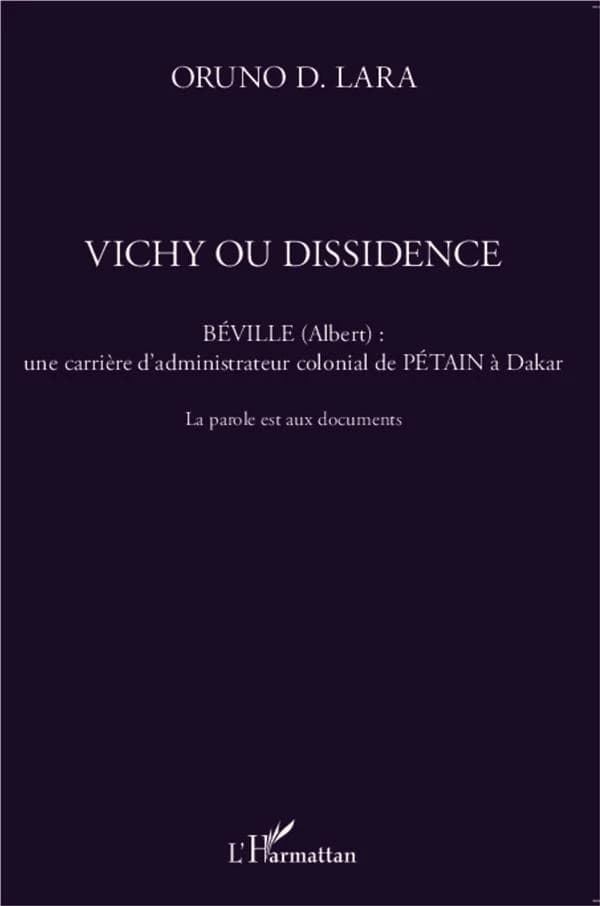 Vichy ou dissidence : Béville, Albert, une carrière d'administrateur colonial de Pétain à Dakar, la parole est aux documents : Béville (Albert), une carrière d'administrateur colonial de Pétain à Dakar : la parole est aux documents