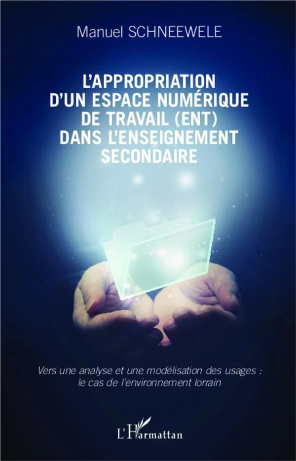 L'appropriation d'un espace numérique de travail, ENT dans l'enseignement secondaire : vers une analyse et une modélisation des usages, le cas de l'environnement lorrain