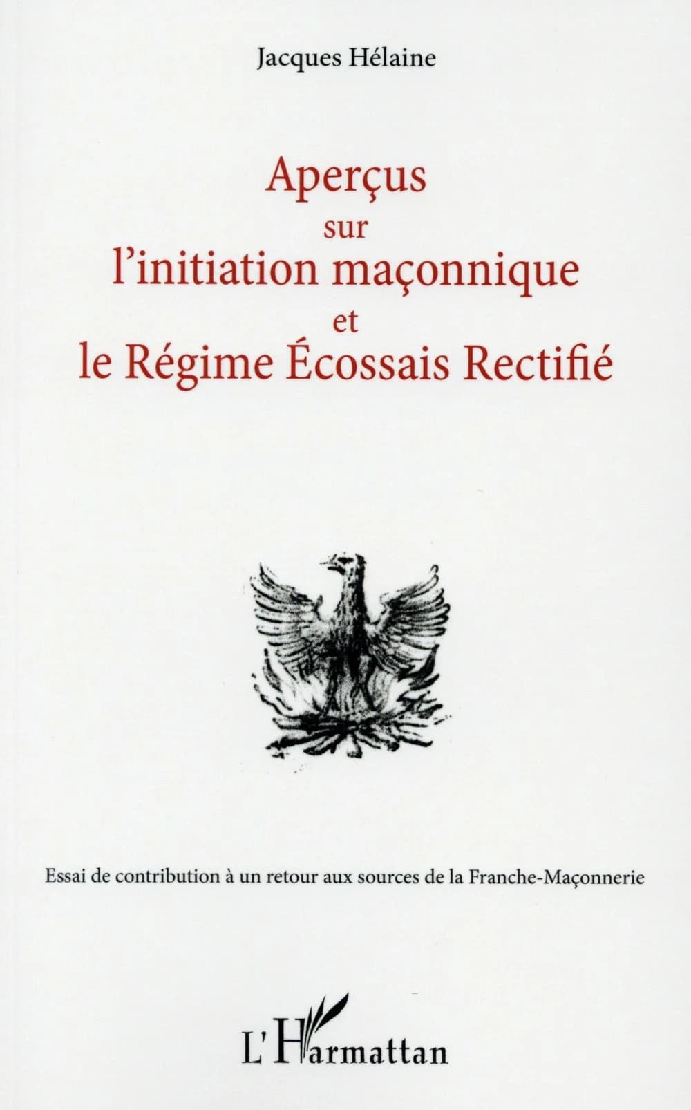 Aperçus sur l'initiation maçonnique et le régime écossais rectifié : essai de contribution à un retour aux sources de la franche-maçonnerie