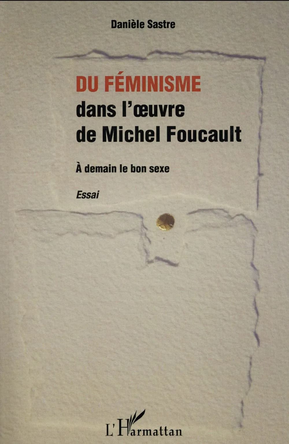 Du féminisme dans l'oeuvre de Michel Foucault : à demain le bon sexe : essai