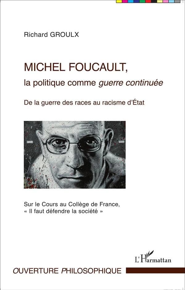 Michel Foucault, la politique comme guerre continuée : de la guerre des races au racisme d'État : sur le cours au Collège de France "Il faut défendre la société"