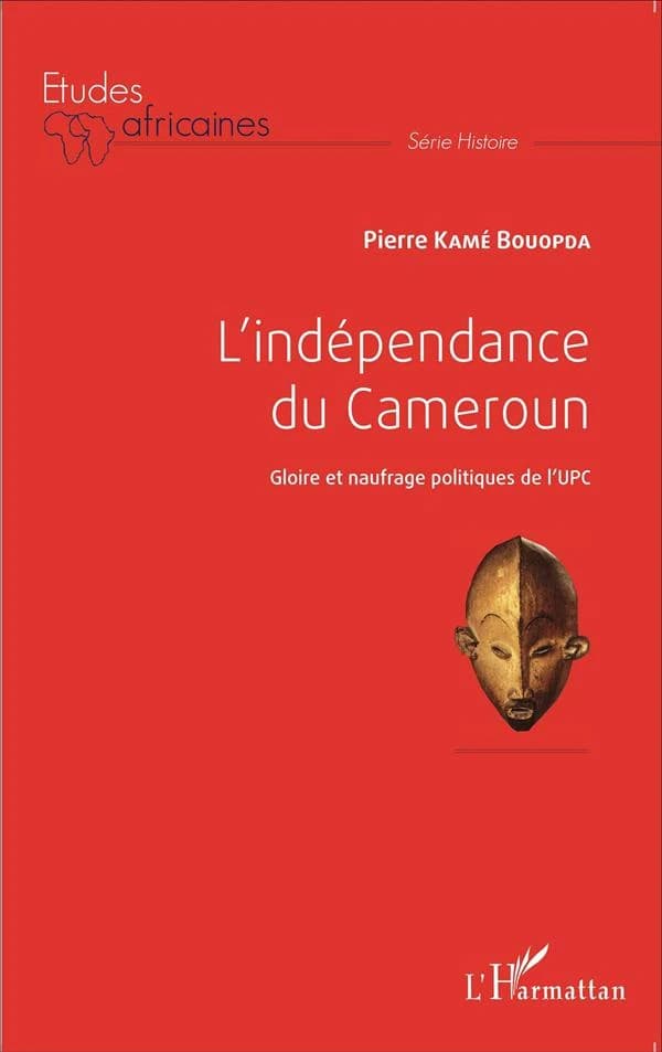 L'indépendance du Cameroun : gloire et naufrage politiques de l'UPC