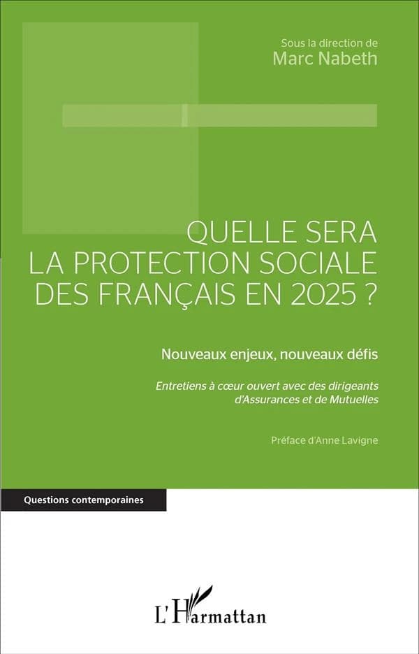 Quelle sera la protection sociale des Français en 2025? : nouveaux enjeux, nouveaux défis : entretiens à coeur ouvert avec des dirigeants d'assurances et de mutuelles