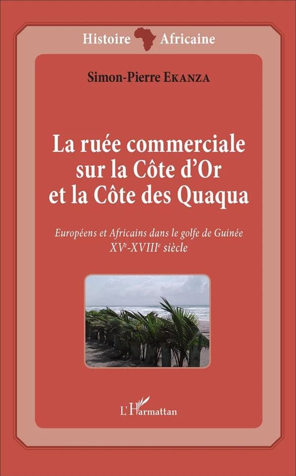 La ruée commerciale sur la côte d'Or et la côte des Quaqua : XVe-XVIIIe siècle, Européens et Africains dans le golfe de Guinée