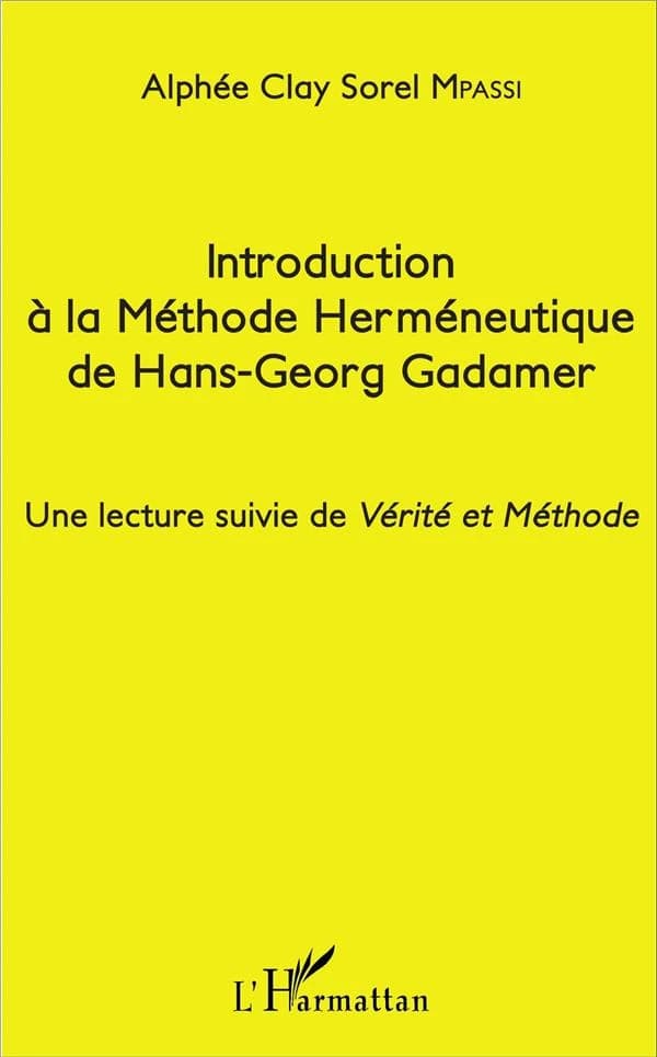 Introduction à la méthode herméneutique de Hans-Georg Gadamer : une lecture suivie de "Vérité et méthode"