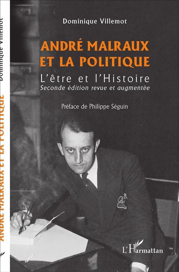 André Malraux et la politique : l'être et l'histoire (2nde éd. revue et augmentée) Dominique Villemot ; préface de Philippe Séguin