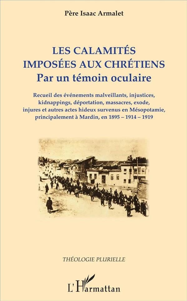 Les calamités imposées aux chrétiens : par un témoin oculaire : recueil des événements malveillants, injustices, kidnappings, déportation, massacres, exode, injures et autres actes hideux survenus en Mésopotamie, principalement à Mardin, en 1895-1914-1919